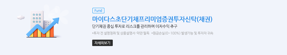 (Fund)마이다스초단기채프리미엄증권투자신탁(채권). 단기채권 중심 투자로 리스크를 관리하며 이자수익추구. * 투자 전 설명 청취 및 상품설명서·약관 필독 * 원금손실(0~100%) 발생가능 및 투자자 귀속. 자세히보기