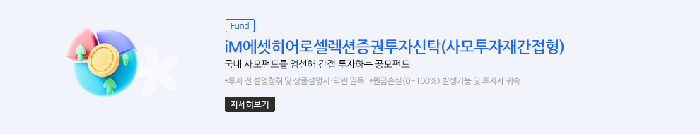 (Fund)iM에셋히어로셀렉션증권투자신탁(사모투자재간접형). 사모펀드계의 히어로라 불릴만한 펀드들에 간접 투자하는 공모펀드. * 원금손실(0~100%) 발생가능 및 투자자 귀속. (자세히보기)